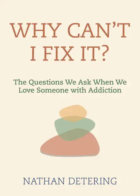 Why Can't I Fix It?: The Questions We Ask When We Love Someone with Addiction - Paperback