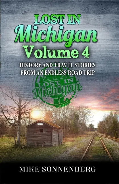 Lost In Michigan Volume 4: History and Travel Stories from an Endless Road Trip - Paperback