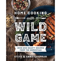 Home Cooking with Wild Game: Over 200 Hearty Recipes from the Homestead - Paperback