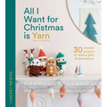 All I Want for Christmas Is Yarn: 30 Crochet Projects for Festive Gifts and Decorations - Hardcover