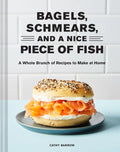 Bagels, Schmears, and a Nice Piece of Fish: A Whole Brunch of Recipes to Make at Home - Hardcover