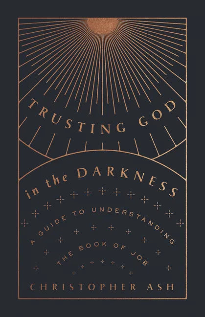 Trusting God in the Darkness: A Guide to Understanding the Book of Job - Paperback