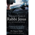 Following the Footsteps of Rabbi Jesus into the Courts of Heaven: Partnering with Jesus to Pray Prayers That Hit the Mark - Hardcover
