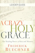 A Crazy, Holy Grace Leader Guide: The Healing Power of Pain and Memory - Paperback
