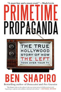 Primetime Propaganda: The True Hollywood Story of How the Left Took Over Your TV - Paperback