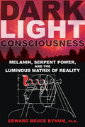 Dark Light Consciousness: Melanin, Serpent Power, and the Luminous Matrix of Reality - Paperback