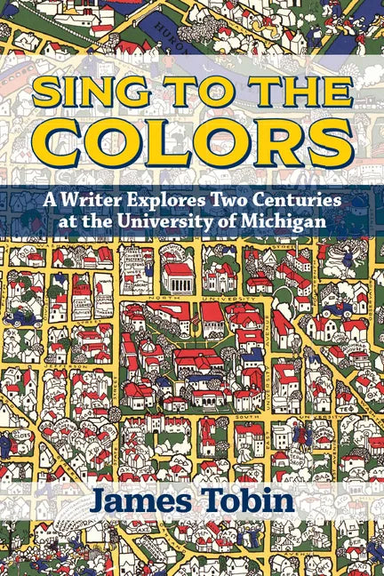Sing to the Colors: A Writer Explores Two Centuries at the University of Michigan - Paperback