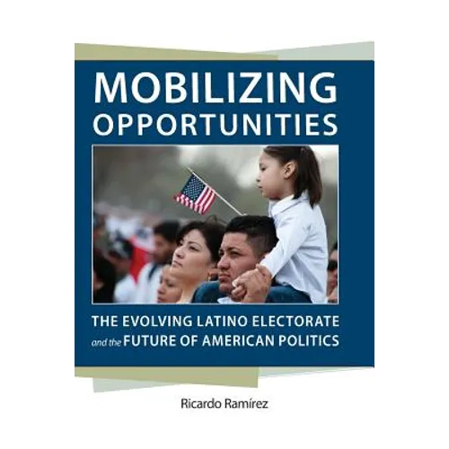 Mobilizing Opportunities: The Evolving Latino Electorate and the Future of American Politics - Paperback